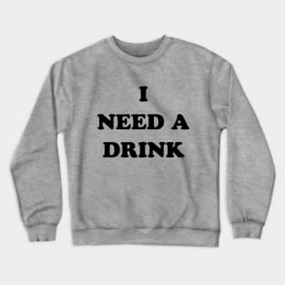 I Need a Drink Crewneck Sweatshirt